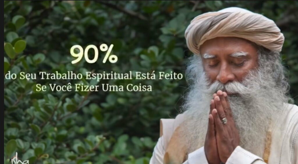 "90% do trabalho espiritual está feito se você fizer apenas uma coisa", diz Sadhguru, mas qual ?